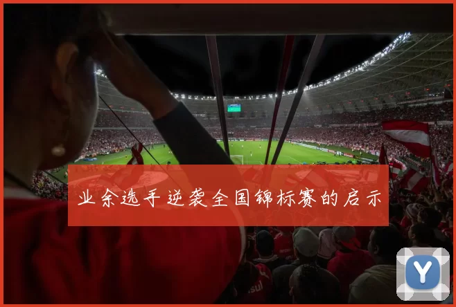 业余选手逆袭全国锦标赛的启示