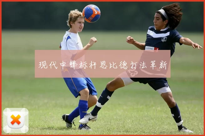 现代中锋标杆恩比德打法革新