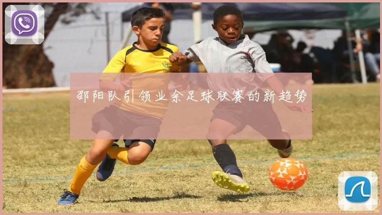 邵阳队引领业余足球联赛的新趋势