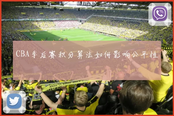 CBA季后赛积分算法如何影响公平性
